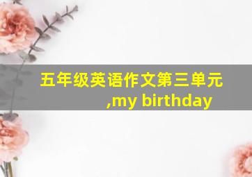 五年级英语作文第三单元,my birthday